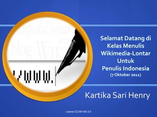 Selamat Datang di Kelas Menulis Wikimedia-LontarUntuk Penulis Indonesia(7 Oktober 2011) Kartika Sari Henry Lisensi CC-BY-SA 3.0 