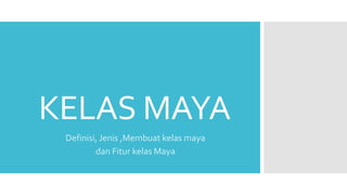 KELAS MAYA
Definisi, Jenis ,Membuat kelas maya
dan Fitur kelas Maya

 