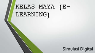 KELAS MAYA (E-LEARNING) 
Simulasi Digital 
 