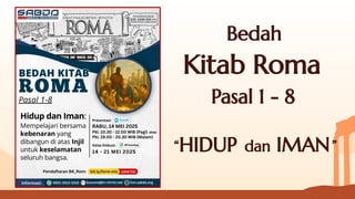 Bedah
Kitab Roma
Pasal 1 - 8
“HIDUP dan IMAN”
 