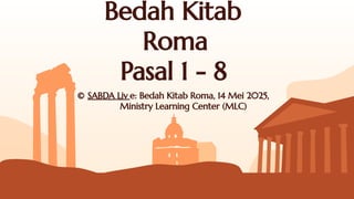 Bedah Kitab
Roma
Pasal 1 - 8
© SABDA Liv e: Bedah Kitab Roma, 14 Mei 2025,
Ministry Learning Center (MLC)
 