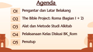 01 Pengantar dan Latar Belakang
Agenda
02 The Bible Project: Roma (Bagian 1 + 2)
03 Alat dan Metode Studi Alkitab
04 Pelak...
