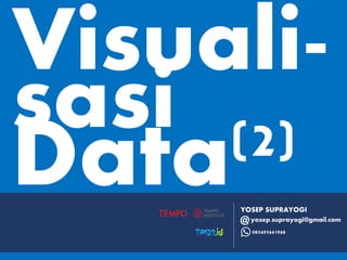 Visuali-
sasi
Data(2)
YOSEP SUPRAYOGI
yosep.suprayogi@gmail.com
085695661968
 