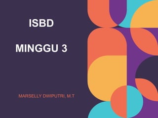 ISBD
MINGGU 3
MARSELLY DWIPUTRI, M.T
 
