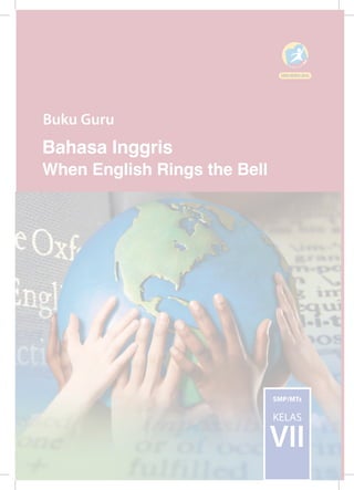 Buku Guru
Bahasa Inggris
When English Rings the Bell
SMP/MTs
KELAS
VII
 