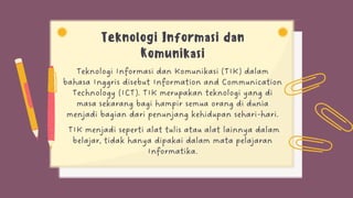 Teknologi Informasi dan
Komunikasi
 