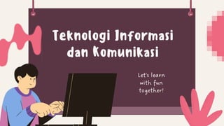 Teknologi Informasi
dan Komunikasi
 