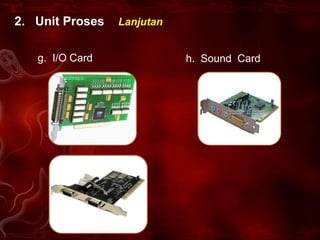 2. Unit Proses   Lanjutan


   g. I/O Card              h. Sound Card
 