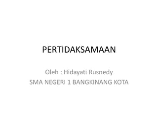 PERTIDAKSAMAAN 
Oleh : Hidayati Rusnedy 
SMA NEGERI 1 BANGKINANG KOTA 
 