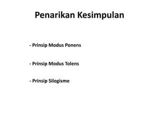 Penarikan Kesimpulan 
- Prinsip Modus Ponens 
- Prinsip Modus Tolens 
- Prinsip Silogisme 
 