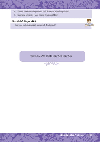 109BAHASA BALI Drama
4. Punapi tata kramaning mabasa Bali ritatakala nyolahang drama?
5. Indayang rereh siki video Drama Tradisional Bali!
Pidabdab 7.Tugas KD 4
Indayang makarya naskah drama Bali Tradisional!
Don Sénté Don Plindo, Ada Kéné Ada Kéto
 