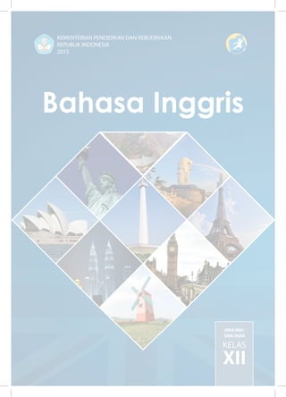 KEMENTERIAN PENDIDIKAN DAN KEBUDAYAAN
REPUBLIK INDONESIA
2015
BahasaInggris•KelasXIISMA/MA/SMK/MAK
SMA/MA/
SMK/MAK
KELAS
XII
Bahasa Inggris
 