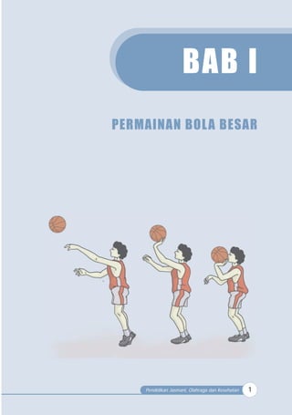 Pendidikan Jasmani, Olahraga dan Kesehatan 1
BAB I
PERMAINAN BOLA BESAR
 