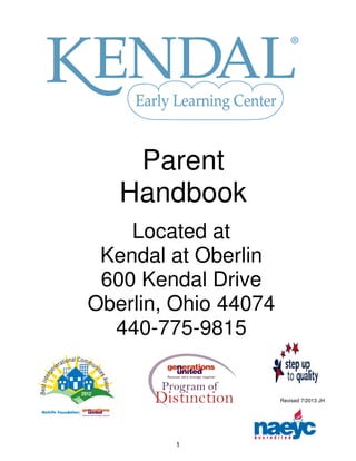 1
Revised 7/2013 JH
Parent
Handbook
Located at
Kendal at Oberlin
600 Kendal Drive
Oberlin, Ohio 44074
440-775-9815
 