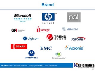 Brand




KELEMATICA S.r.l. – Soluzioni Gestionali – Company Profile 2012 – www.kelematica.it

                                                                                      10
 