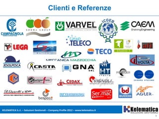 Clienti e Referenze




KELEMATICA S.r.l. – Soluzioni Gestionali – Company Profile 2012 – www.kelematica.it

                                                                                      8
 