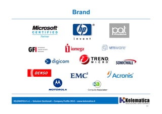 Brand




KELEMATICA S.r.l. – Soluzioni Gestionali – Company Profile 2012 – www.kelematica.it

                                                                                      10
 