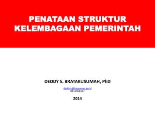 PENATAAN STRUKTUR
KELEMBAGAAN PEMERINTAH
DEDDY S. BRATAKUSUMAH, PhD
deddys@bappenas.go.id
0816968367
2014
 