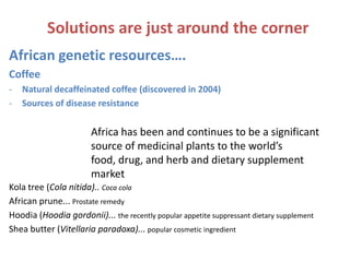 Solutions are just around the corner<br />African genetic resources….<br />Coffee<br /><ul><li>Natural decaffeinated coffe...