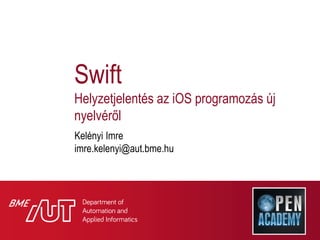 Swift
Helyzetjelentés az iOS programozás új
nyelvéről
Kelényi Imre
imre.kelenyi@aut.bme.hu
 