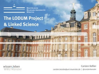 1



The LODUM Project
& Linked Science




                                                   Carsten Keßler
                    carsten.kessler@uni-muenster.de | @carstenkessler
 