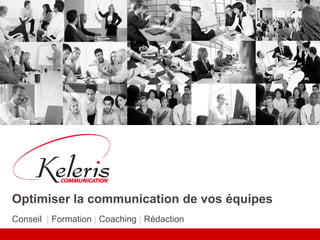 KELERIS COMMUNICATION 2012-2013




                                  Optimiser la communication de vos équipes
Tous droits réservés




                                  Conseil | Formation | Coaching | Rédaction
 