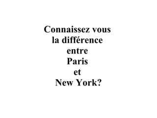 Connaissez vous  la différence  entre  Paris  et  New York? 