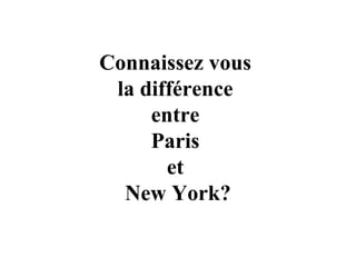 Connaissez vous  la différence  entre  Paris  et  New York? 