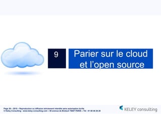 Page 36 – 2015 – Reproduction ou diffusion strictement interdite sans autorisation écrite
© Keley Consulting - www.keley-consulting.com – 55 avenue de Breteuil 75007 PARIS – Tél : 01 80 48 26 20
9 Parier sur le cloud
et l’open source
 