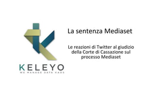 La sentenza Mediaset
Le reazioni di Twitter al giudizio
della Corte di Cassazione sul
processo Mediaset
 