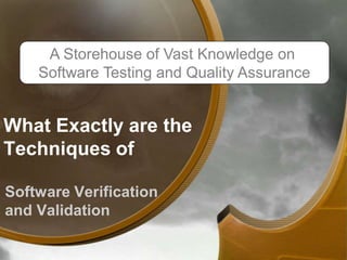 What Exactly are the
Techniques of
Software Verification
and Validation
A Storehouse of Vast Knowledge on
Software Testing and Quality Assurance
 
