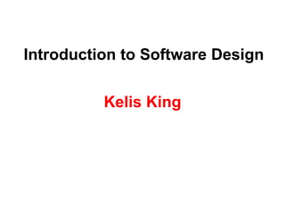 Introduction to Software Design
Kelis King
 