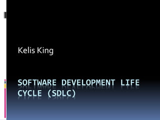 SOFTWARE DEVELOPMENT LIFE
CYCLE (SDLC)
Kelis King
 