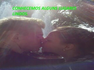 CONHECEMOS ALGUNS LUGARES
LINDOS.
 