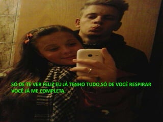 SÓ DE TE VER FELIZ EU JÁ TENHO TUDO,SÓ DE VOCÊ RESPIRAR
VOCÊ JÁ ME COMPLETA.
 