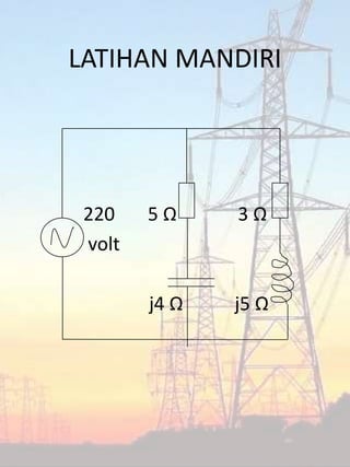 LATIHAN MANDIRI
220 5 Ω 3 Ω
volt
j4 Ω j5 Ω
 