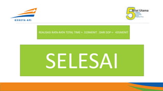 SELESAI
REALISASI RATA-RATA TOTAL TIME = 319MENIT . DARI SOP = 435MENIT
 