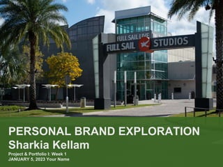 PERSONAL BRAND EXPLORATION
Sharkia Kellam
Project & Portfolio I: Week 1
JANUARY 5, 2023 Your Name
 