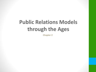 Public Relations Models
through the Ages
Chapter 2
 