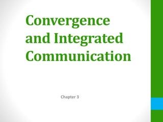 Convergence
and Integrated
Communication
Chapter 3
 