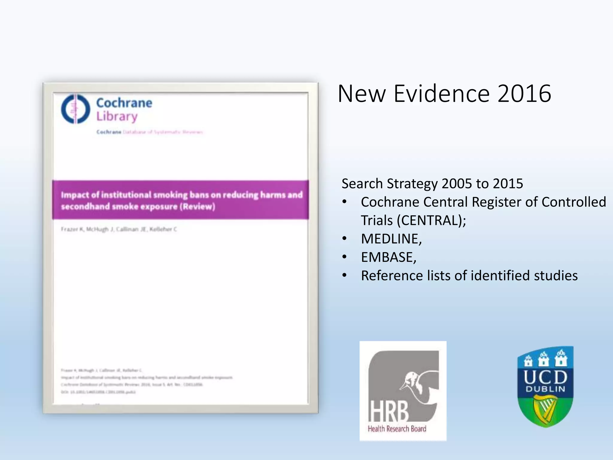 New Evidence 2016
Search Strategy 2005 to 2015
• Cochrane Central Register of Controlled
Trials (CENTRAL);
• MEDLINE,
• EMBASE,
• Reference lists of identified studies
 