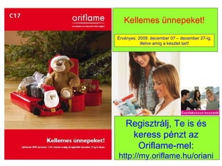 Kellemes ünnepeket! Regisztrálj, Te is és keress pénzt az Oriflame-mel: http://my.oriflame.hu/oriani Érvényes: 2009. december 07 – december 27-ig, illetve amíg a készlet tart! 