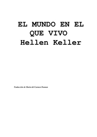 EL MUNDO EN EL
QUE VIVO
Hellen Keller
Traducción de María del Carmen Pasman
 
