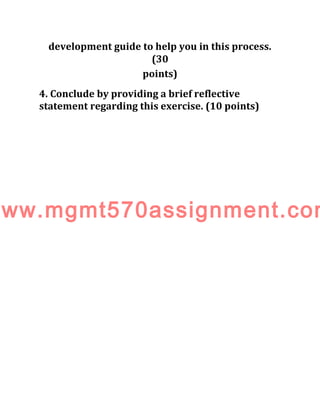 development guide to help you in this process.
(30
points)
4. Conclude by providing a brief reflective
statement regarding this exercise. (10 points)
ww.mgmt570assignment.com
 