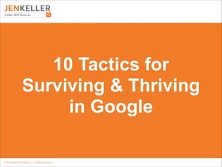 © 2014 Keller SEO Services LLC. All Rights Reserved.
10 Tactics for
Surviving & Thriving
in Google
 