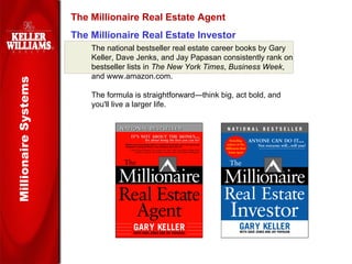The Millionaire Real Estate Agent The Millionaire Real Estate Investor Millionaire Systems The national bestseller  real estate career books by Gary Keller, Dave Jenks, and Jay Papasan consistently rank on bestseller lists in  The New York Times ,  Business Week , and www.amazon.com. The formula is straightforward—think big, act bold, and you'll live a larger life. 