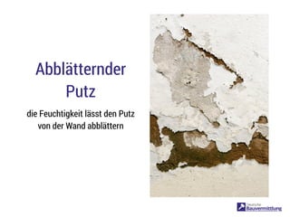 Abblätternder
Putz
die Feuchtigkeit lässt den Putz
von der Wand abblättern
 