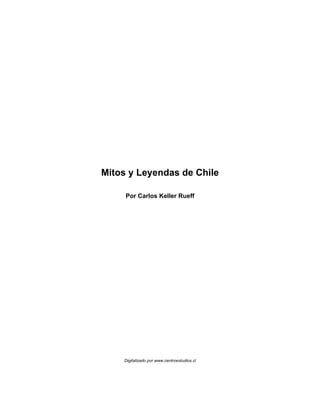 Mitos y Leyendas de Chile
Por Carlos Keller Rueff
Digitalizado por www.centroestudios.cl
 