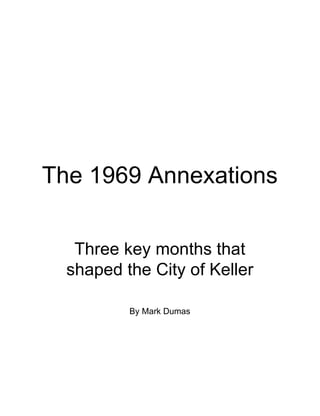 The 1969 Annexations


   Three key months that
  shaped the City of Keller

          By Mark Dumas
 