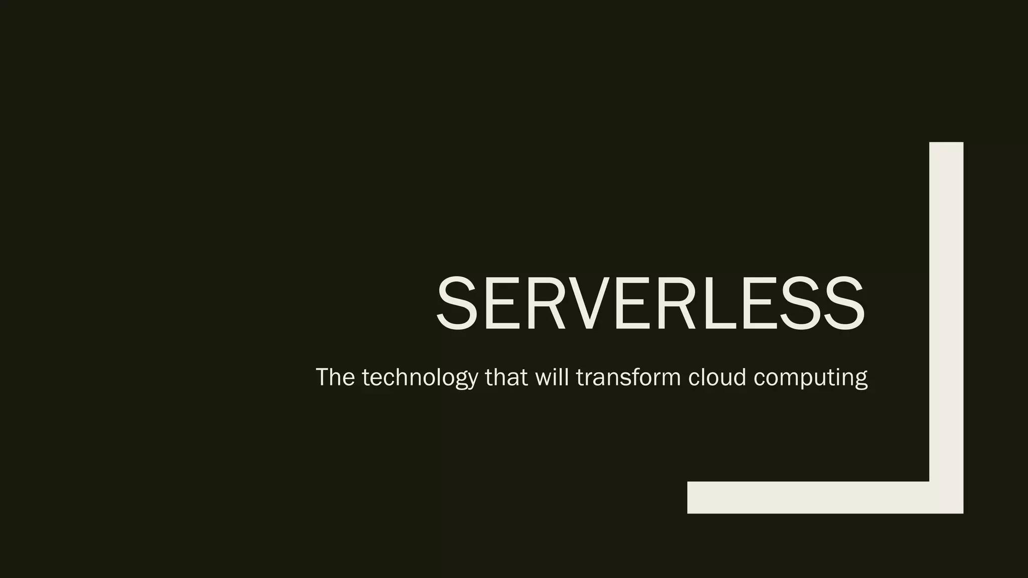 SERVERLESS
The technology that will transform cloud computing
 